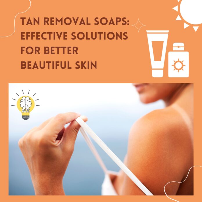 Tan Removal Soaps: Effective Solutions for Better Beautiful Skin / Brain Of interest