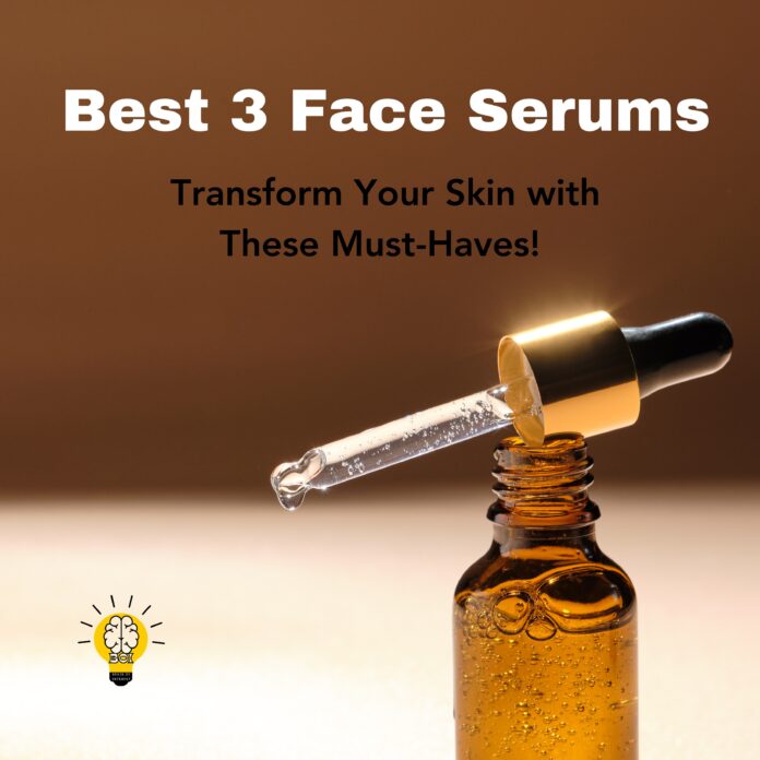 Best 3 Face Serums Transform Your Skin with These Must-Haves! / Brain Of Interest