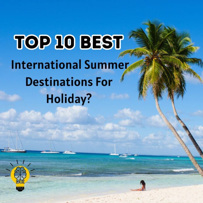 Top 10 Best International Summer Destinations For Holiday?